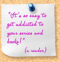 A reader says: It's so easy to get addicted to your series and books!